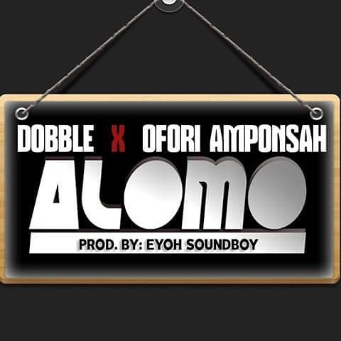 Dobble Feat Ofori Amponsah - Alomo ( Prod By Eyoh Soundboy )www.Ghanasongs.org