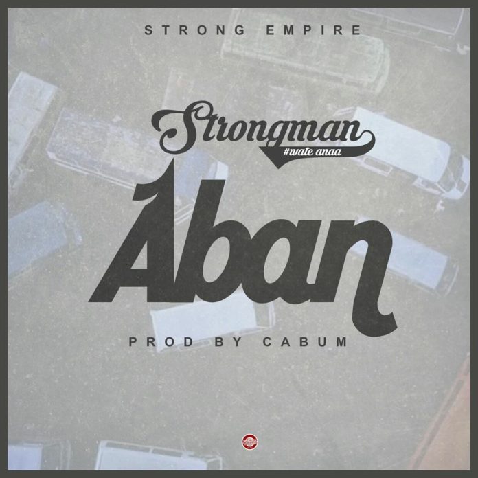 Strongman – Aban (Prod By Cabum) – GhanaSongs.com – Ghana Music Downloads