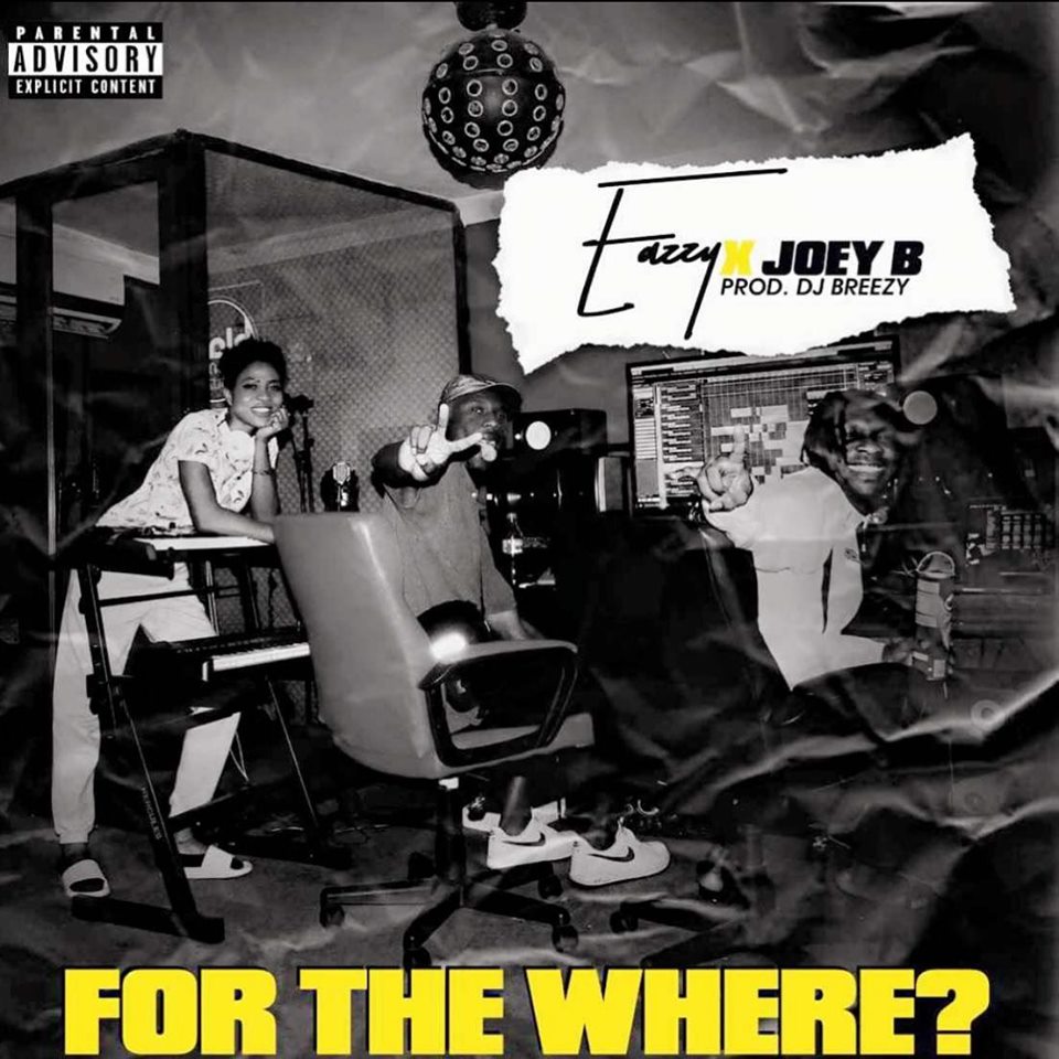 Eazzy ft. Joey B – For The Where