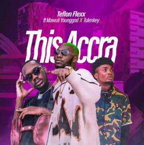 Teflon Flexx Ft Tulenkey x Mawuli Younggod - This Accra