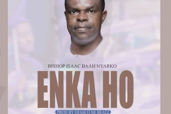 Bishop Isaac Baah Nyarko - Enka Ho