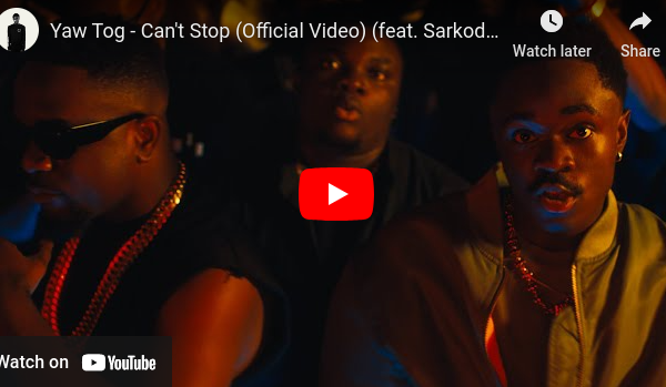 Yaw Tog - Can't Stop Ft Sarkodie (Official Video)