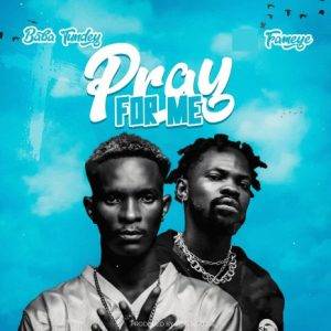 Baba Tundey Ft Fameye - Pray For me