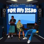 Mr Eazi Ft Mugeez x D Jay - For My Head